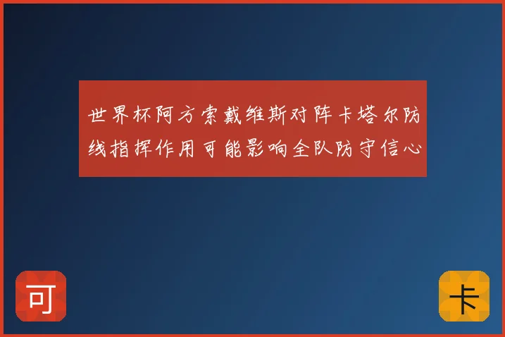 世界杯阿方索戴维斯对阵卡塔尔防线指挥作用可能影响全队防守信心