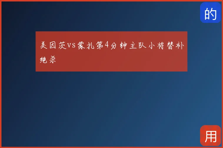 美因茨vs蒙扎第4分钟主队小将替补绝杀