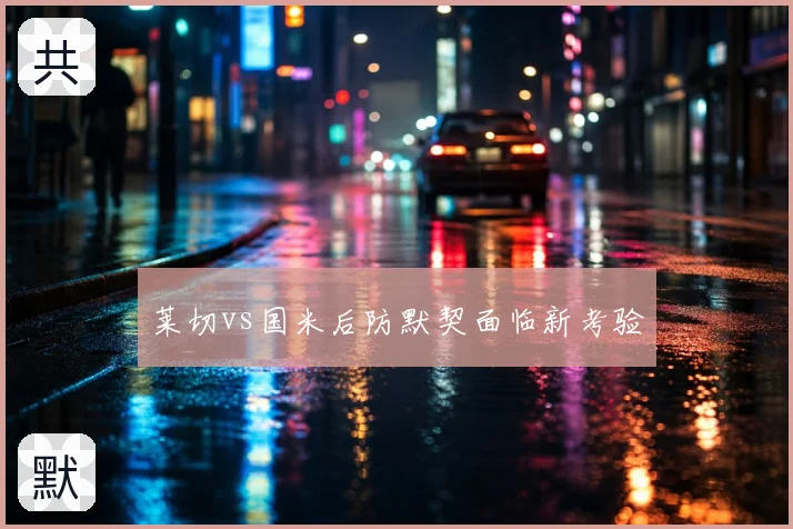 莱切vs国米后防默契面临新考验