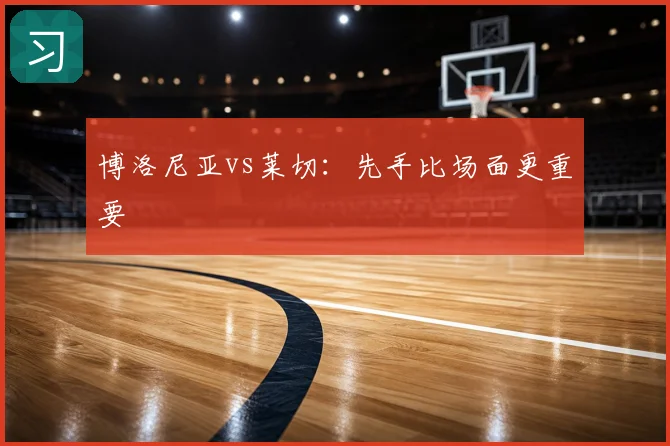 博洛尼亚vs莱切：先手比场面更重要