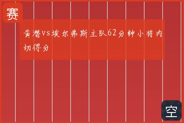 黄潜vs埃尔弗斯主队62分钟小将内切得分