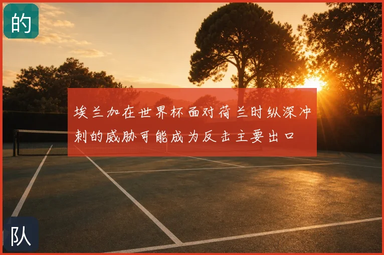 埃兰加在世界杯面对荷兰时纵深冲刺的威胁可能成为反击主要出口