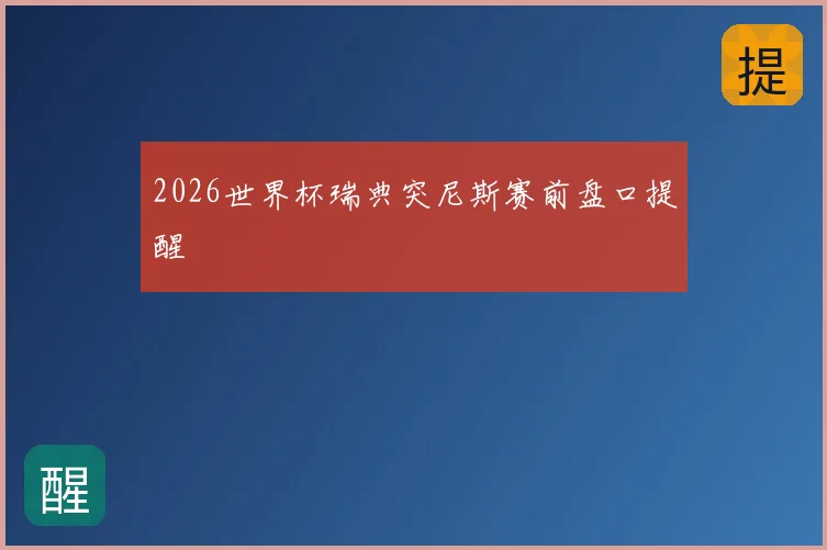 2026世界杯瑞典突尼斯赛前盘口提醒